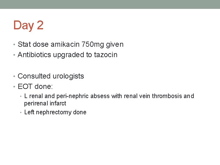 Day 2 • Stat dose amikacin 750 mg given • Antibiotics upgraded to tazocin