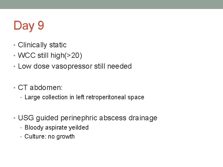 Day 9 • Clinically static • WCC still high(>20) • Low dose vasopressor still