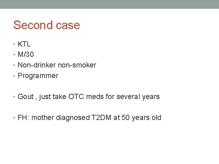 Second case • KTL • M/30 • Non-drinker non-smoker • Programmer • Gout ,