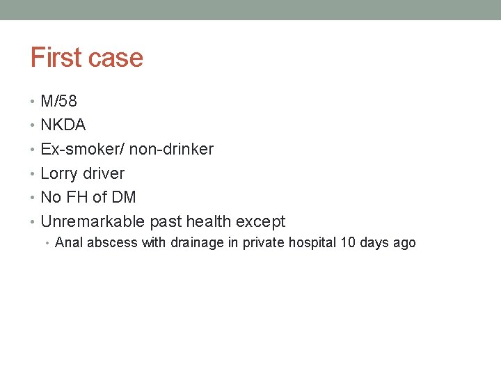 First case • M/58 • NKDA • Ex-smoker/ non-drinker • Lorry driver • No