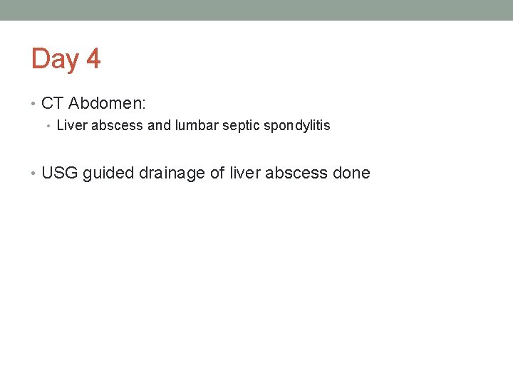 Day 4 • CT Abdomen: • Liver abscess and lumbar septic spondylitis • USG