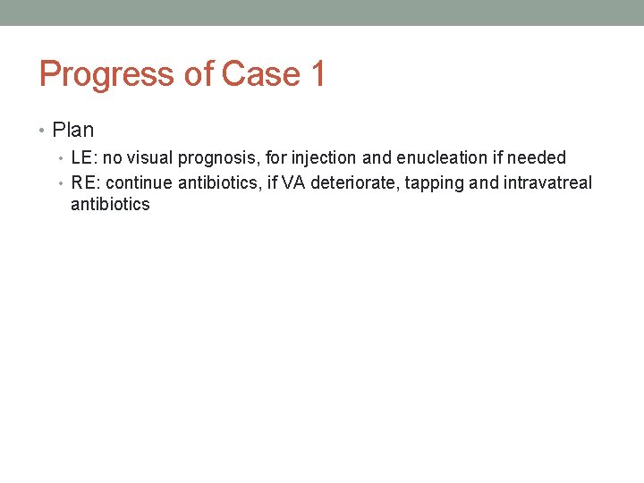 Progress of Case 1 • Plan • LE: no visual prognosis, for injection and