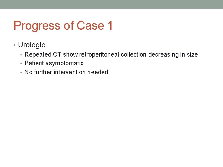 Progress of Case 1 • Urologic • Repeated CT show retroperitoneal collection decreasing in