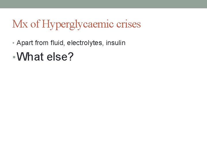Mx of Hyperglycaemic crises • Apart from fluid, electrolytes, insulin • What else? 