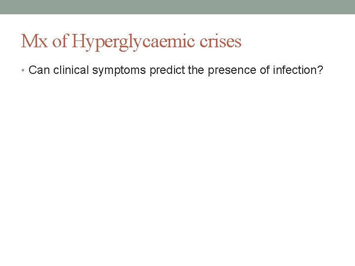 Mx of Hyperglycaemic crises • Can clinical symptoms predict the presence of infection? 