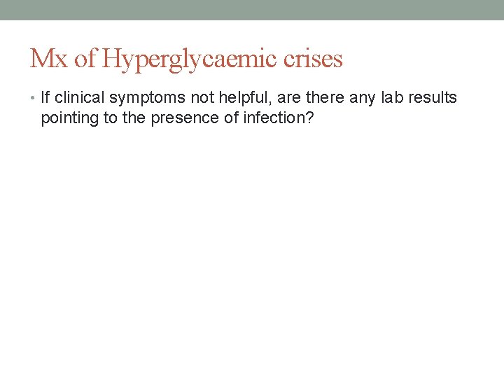 Mx of Hyperglycaemic crises • If clinical symptoms not helpful, are there any lab