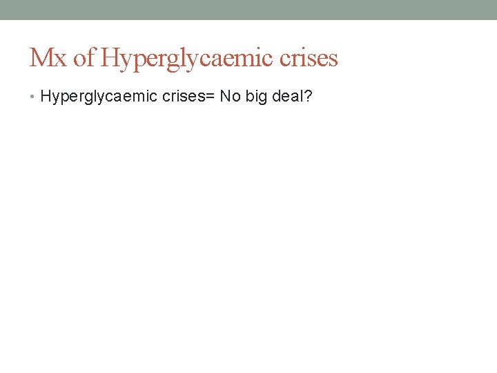 Mx of Hyperglycaemic crises • Hyperglycaemic crises= No big deal? 