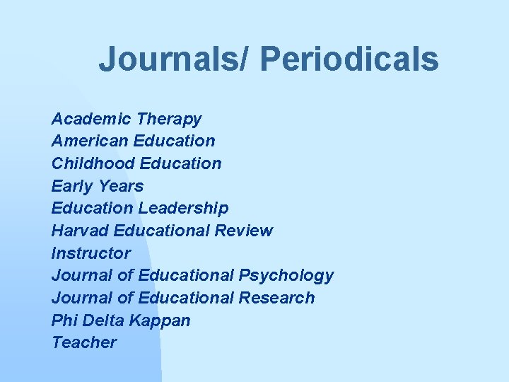 Journals/ Periodicals Academic Therapy American Education Childhood Education Early Years Education Leadership Harvad Educational