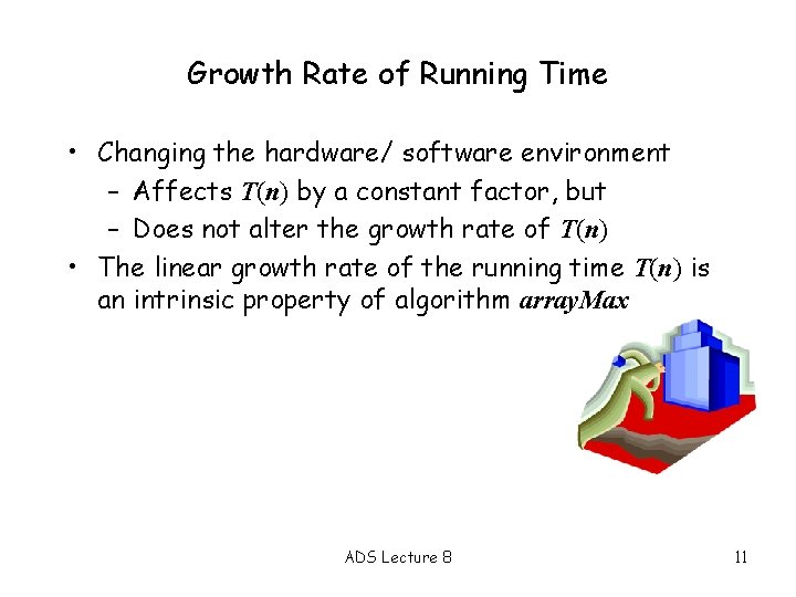 Growth Rate of Running Time • Changing the hardware/ software environment – Affects T(n)