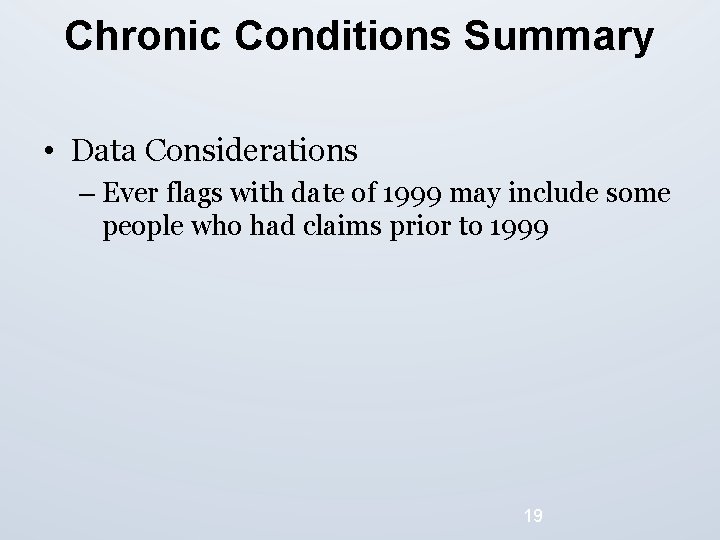 Chronic Conditions Summary • Data Considerations – Ever flags with date of 1999 may