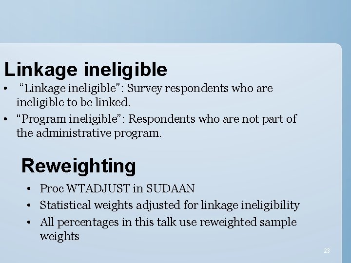 Linkage ineligible • “Linkage ineligible”: Survey respondents who are ineligible to be linked. •