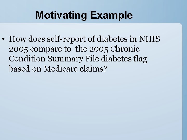 Motivating Example • How does self-report of diabetes in NHIS 2005 compare to the