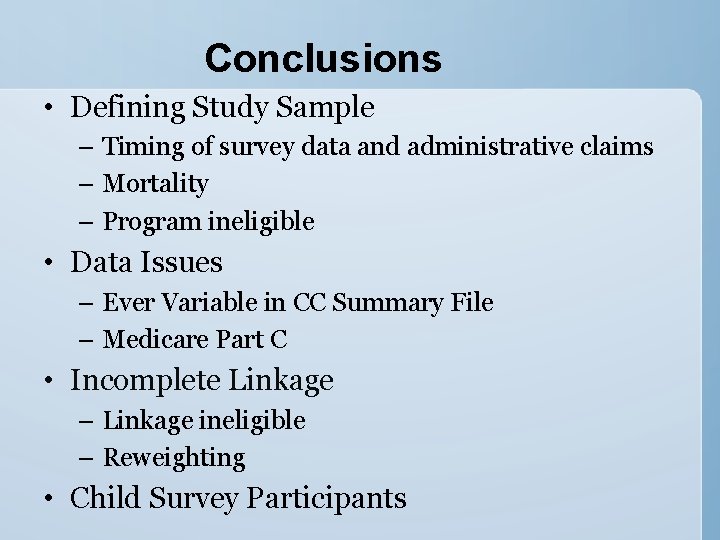 Conclusions • Defining Study Sample – Timing of survey data and administrative claims –