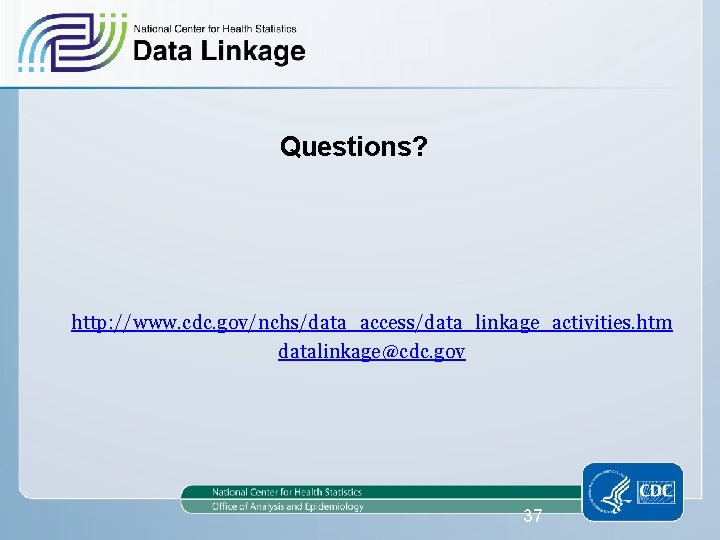 Questions? http: //www. cdc. gov/nchs/data_access/data_linkage_activities. htm datalinkage@cdc. gov 37 