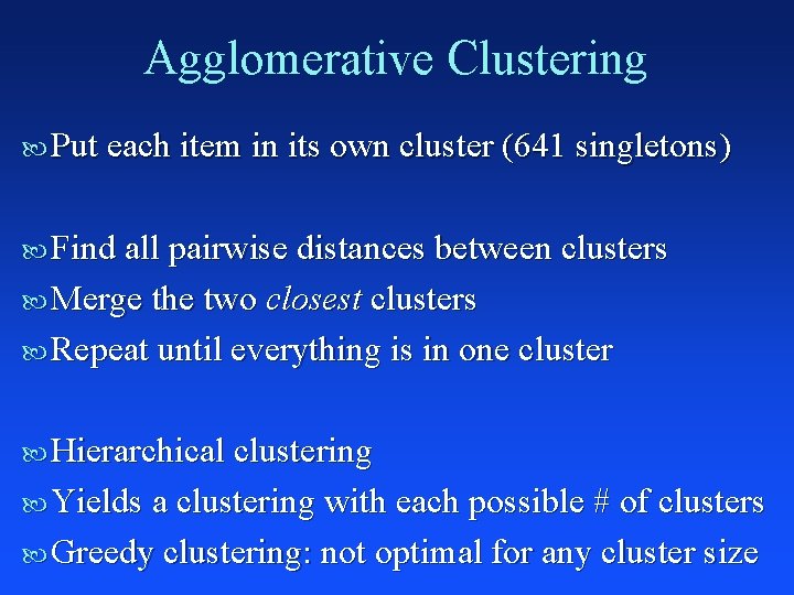 Agglomerative Clustering Put each item in its own cluster (641 singletons) Find all pairwise