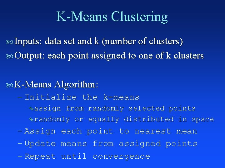 K-Means Clustering Inputs: data set and k (number of clusters) Output: each point assigned