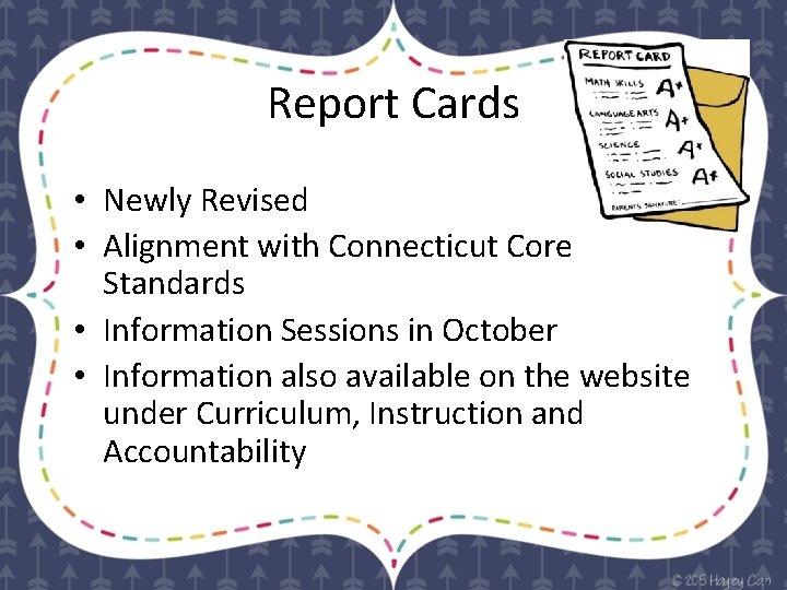 Report Cards • Newly Revised • Alignment with Connecticut Core Standards • Information Sessions