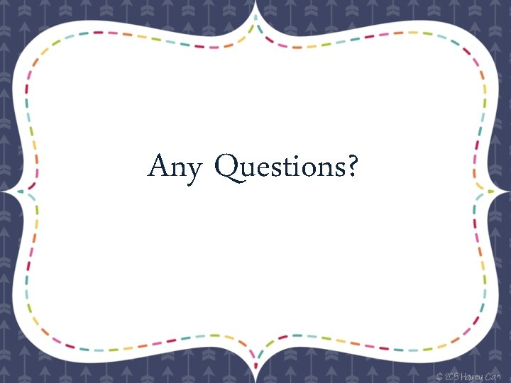 Any Questions? 