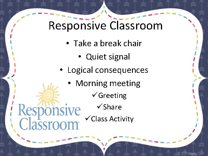Responsive Classroom • Take a break chair • Quiet signal • Logical consequences •