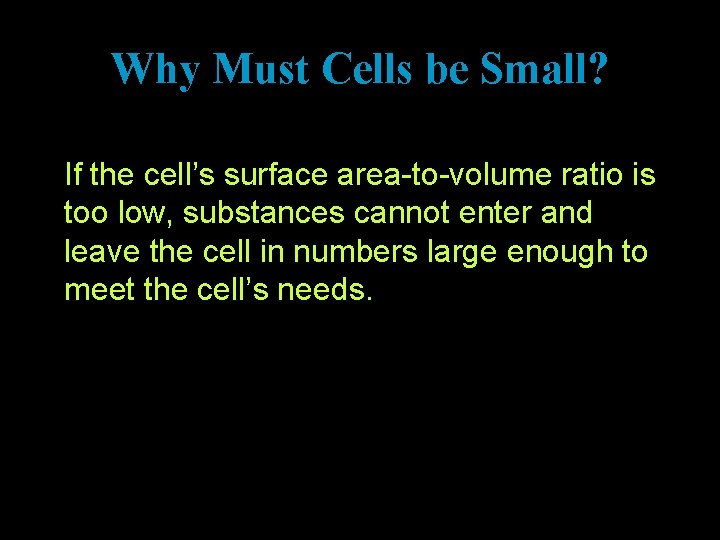 Why Must Cells be Small? If the cell’s surface area-to-volume ratio is too low,