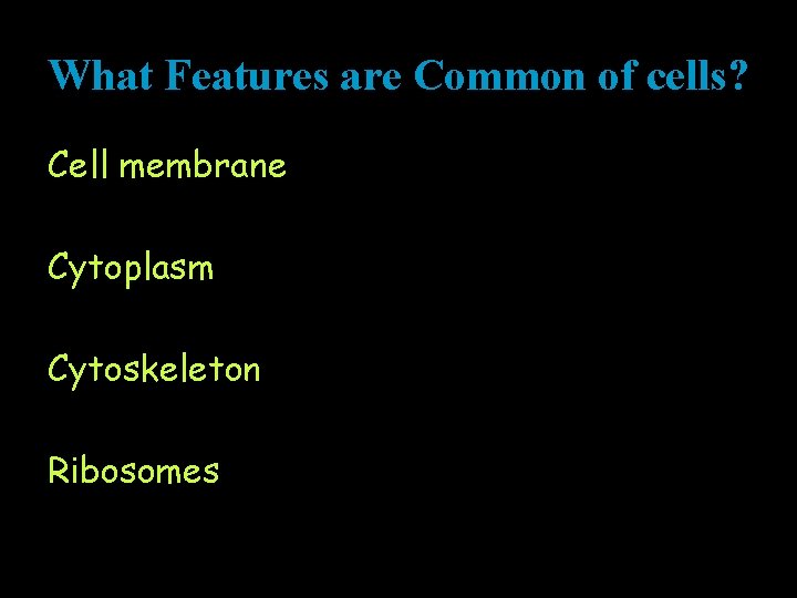 What Features are Common of cells? Cell membrane Cytoplasm Cytoskeleton Ribosomes 