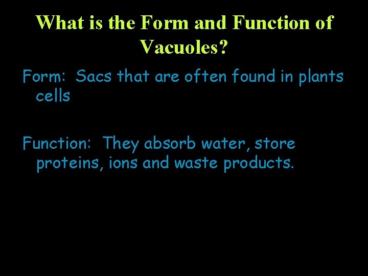 What is the Form and Function of Vacuoles? Form: Sacs that are often found