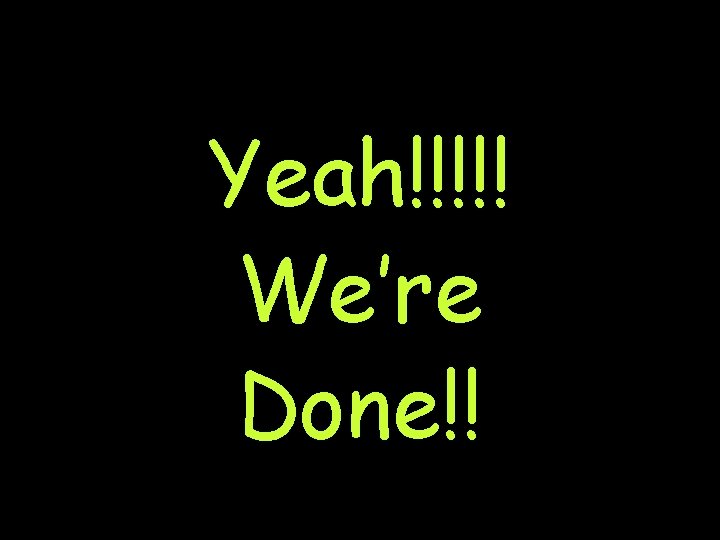 Yeah!!!!! We’re Done!! 