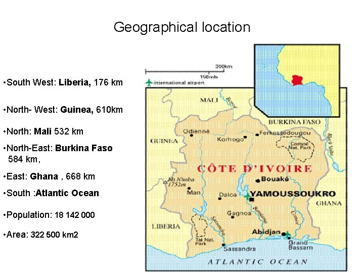 Geographical location • South West: Liberia, 176 km • North- West: Guinea, 610 km