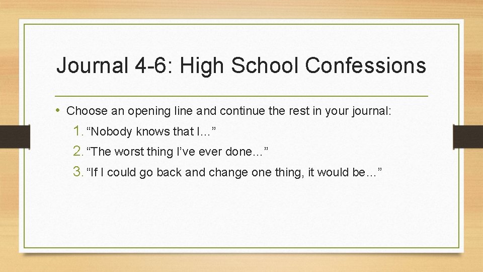 Journal 4 -6: High School Confessions • Choose an opening line and continue the