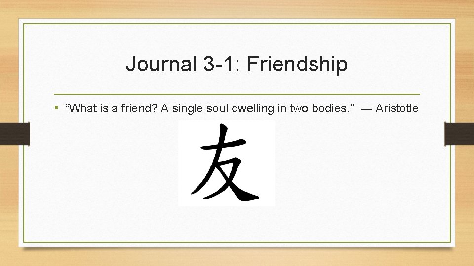 Journal 3 -1: Friendship • “What is a friend? A single soul dwelling in