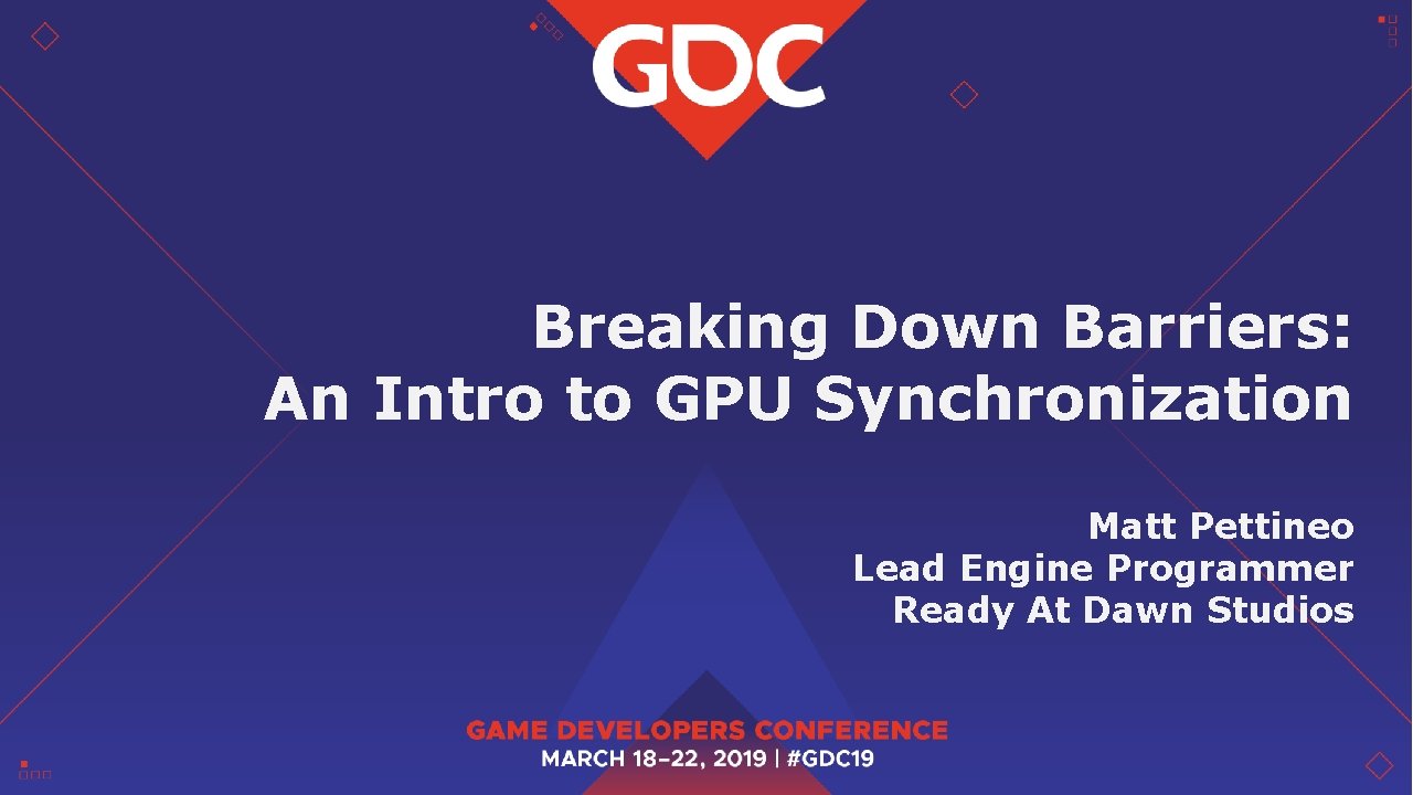 Breaking Down Barriers: An Intro to GPU Synchronization Matt Pettineo Lead Engine Programmer Ready