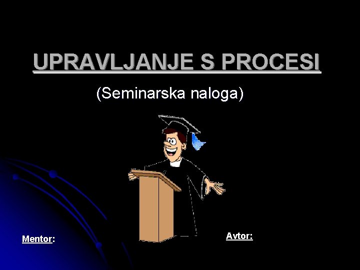 UPRAVLJANJE S PROCESI (Seminarska naloga) Mentor: Avtor: 