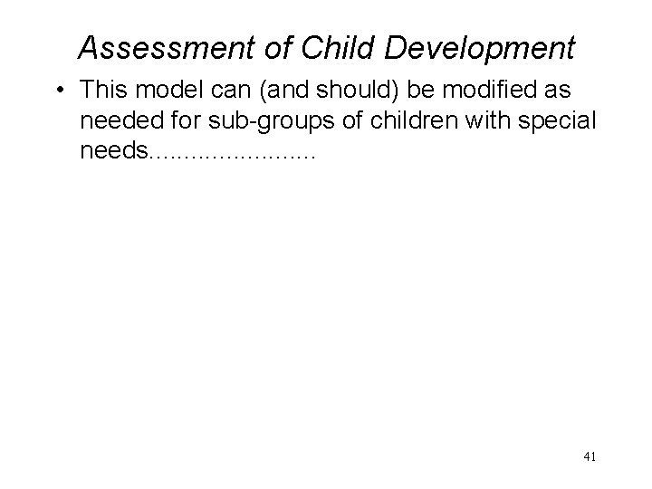 Assessment of Child Development • This model can (and should) be modified as needed
