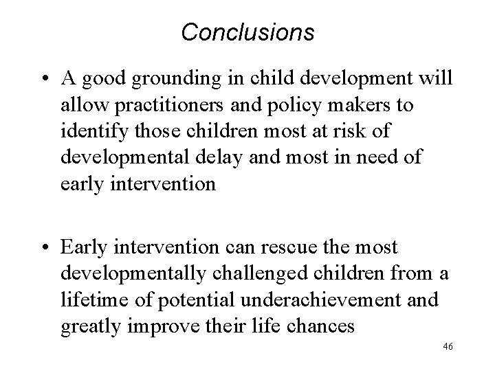 Conclusions • A good grounding in child development will allow practitioners and policy makers