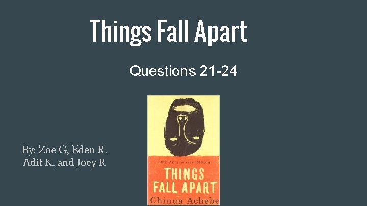 Things Fall Apart Questions 21 -24 By: Zoe G, Eden R, Adit K, and