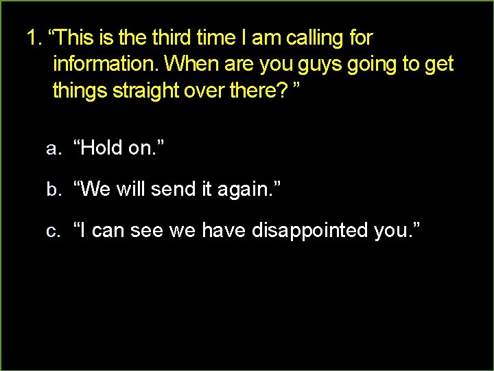 1. “This is the third time I am calling for information. When are you 1. “This is the third time I am calling for information. When are you