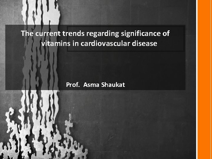 The current trends regarding significance of vitamins in cardiovascular disease Prof. Asma Shaukat 