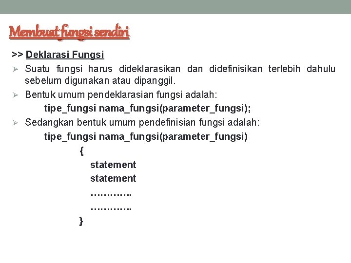 Membuat fungsi sendiri >> Deklarasi Fungsi Ø Suatu fungsi harus dideklarasikan didefinisikan terlebih dahulu