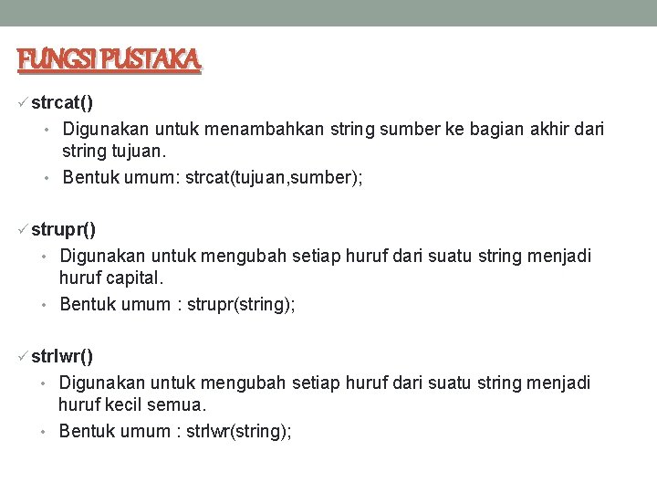 FUNGSI PUSTAKA ü strcat() • Digunakan untuk menambahkan string sumber ke bagian akhir dari