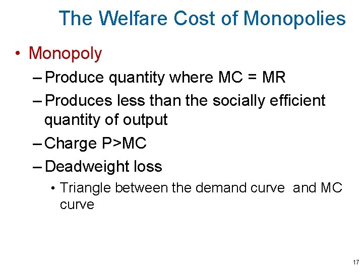 The Welfare Cost of Monopolies • Monopoly – Produce quantity where MC = MR