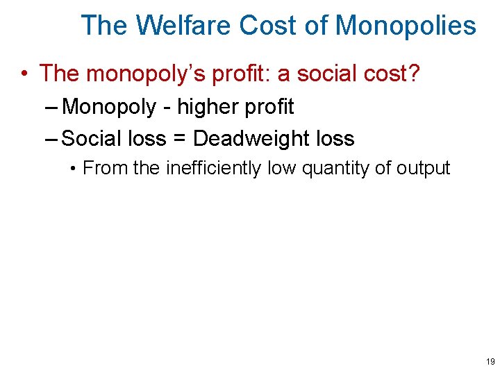 The Welfare Cost of Monopolies • The monopoly’s profit: a social cost? – Monopoly