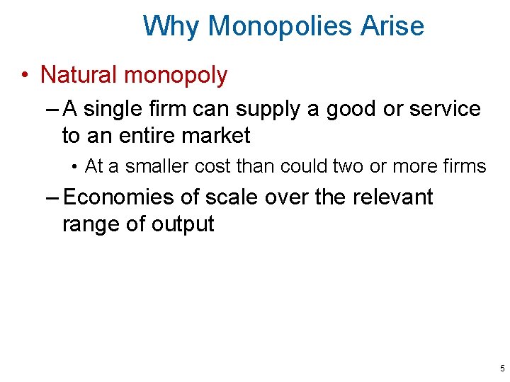 Why Monopolies Arise • Natural monopoly – A single firm can supply a good