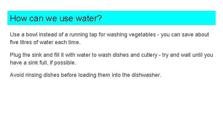 How can we use water? Use a bowl instead of a running tap for