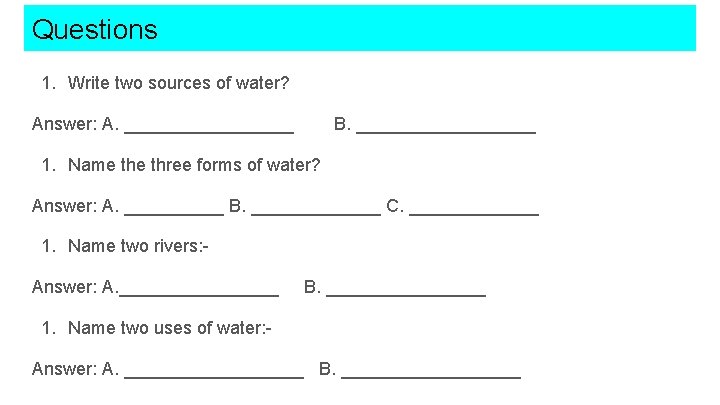 Questions 1. Write two sources of water? Answer: A. _________ B. _________ 1. Name