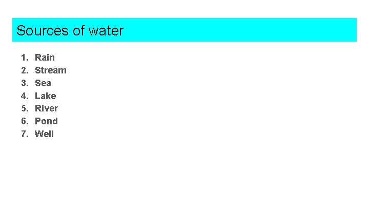 Sources of water 1. 2. 3. 4. 5. 6. 7. Rain Stream Sea Lake