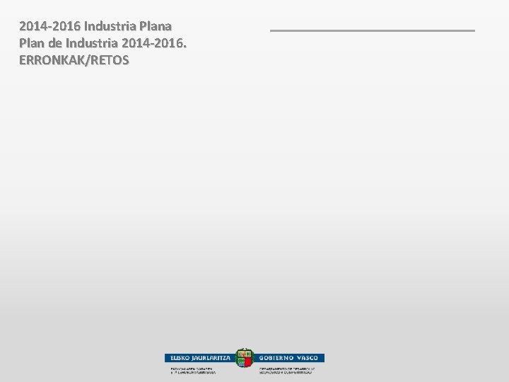 2014 -2016 Industria Plan de Industria 2014 -2016. ERRONKAK/RETOS 