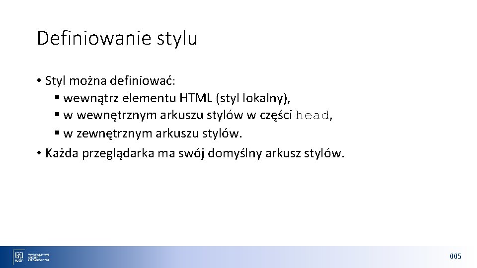 Definiowanie stylu • Styl można definiować: § wewnątrz elementu HTML (styl lokalny), § w