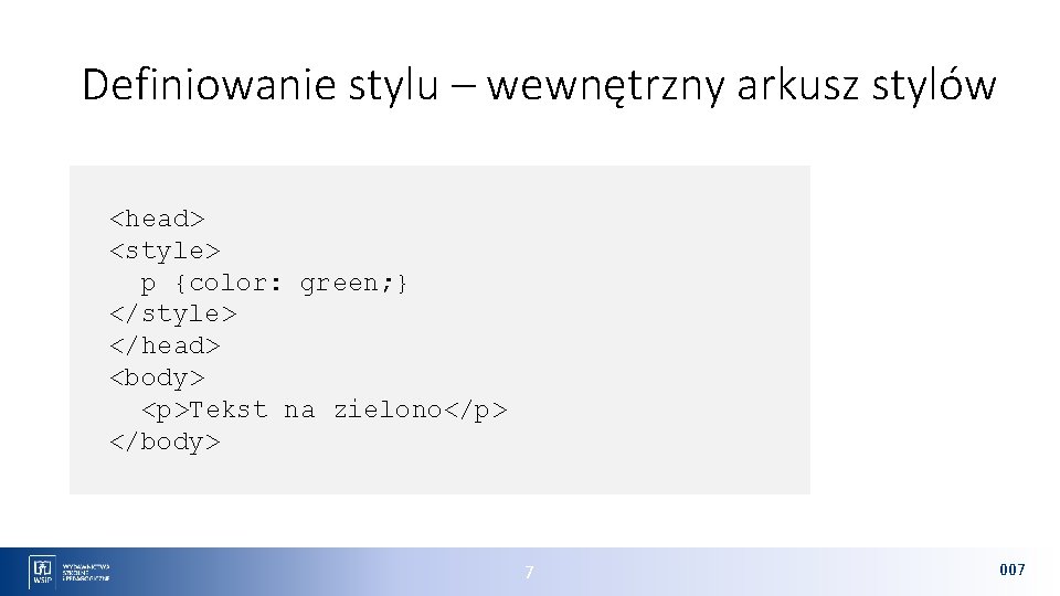 Definiowanie stylu – wewnętrzny arkusz stylów <head> <style> p {color: green; } </style> </head>