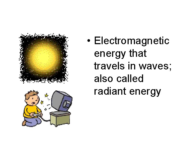  • Electromagnetic energy that travels in waves; also called radiant energy 