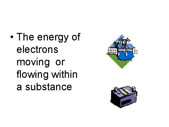  • The energy of electrons moving or flowing within a substance 